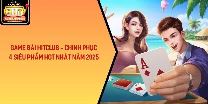 Game bài Hitclub - Chinh Phục 4 Siêu Phẩm Hot Nhất Năm 2025