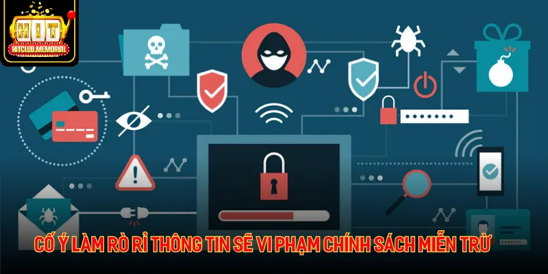 Cố ý làm rò rỉ thông tin sẽ vi phạm chính sách miễn trừ