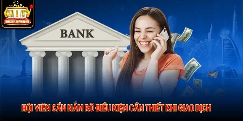 Hội viên cần nắm rõ điều kiện cần thiết khi giao dịch
